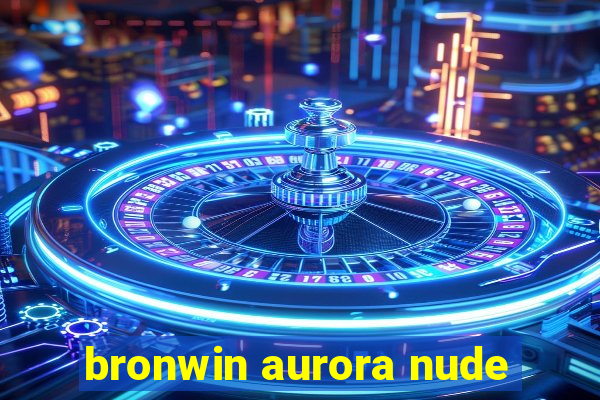 bronwin aurora nude